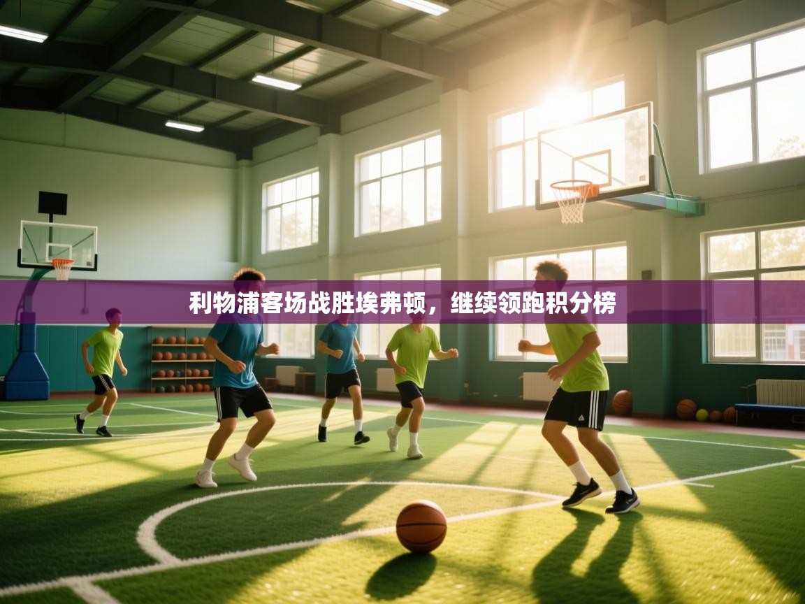 利物浦客场战胜埃弗顿，继续领跑积分榜  第1张